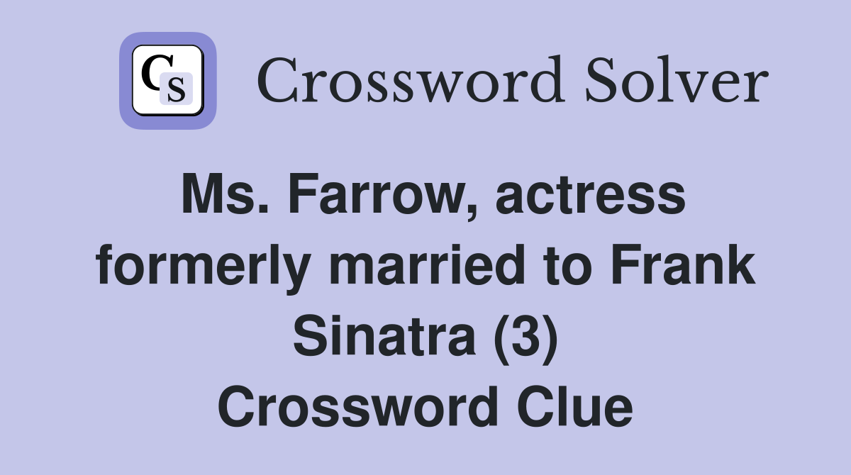 Ms. Farrow, actress formerly married to Frank Sinatra (3) Crossword Clue