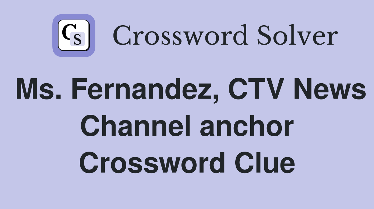 Ms. Fernandez, CTV News Channel anchor Crossword Clue