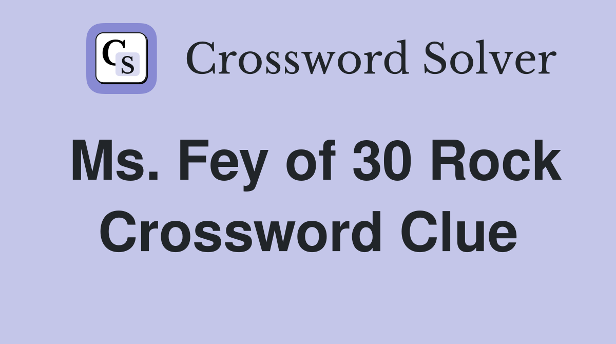 Ms. Fey of 30 Rock Crossword Clue