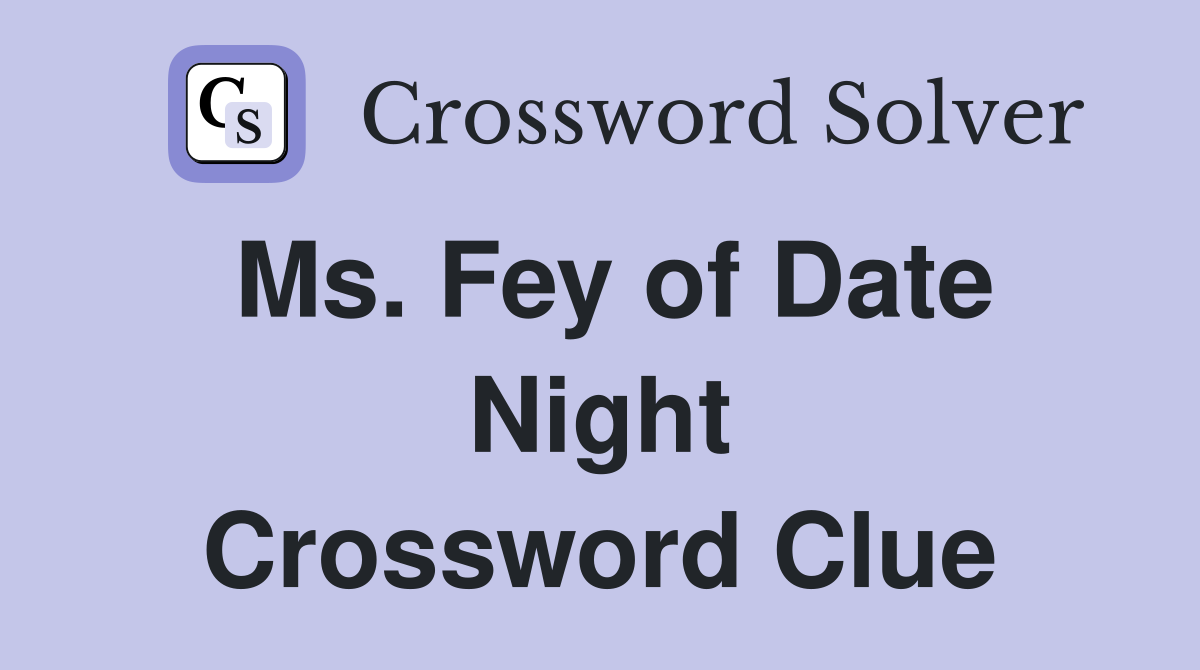 Ms. Fey of Date Night Crossword Clue