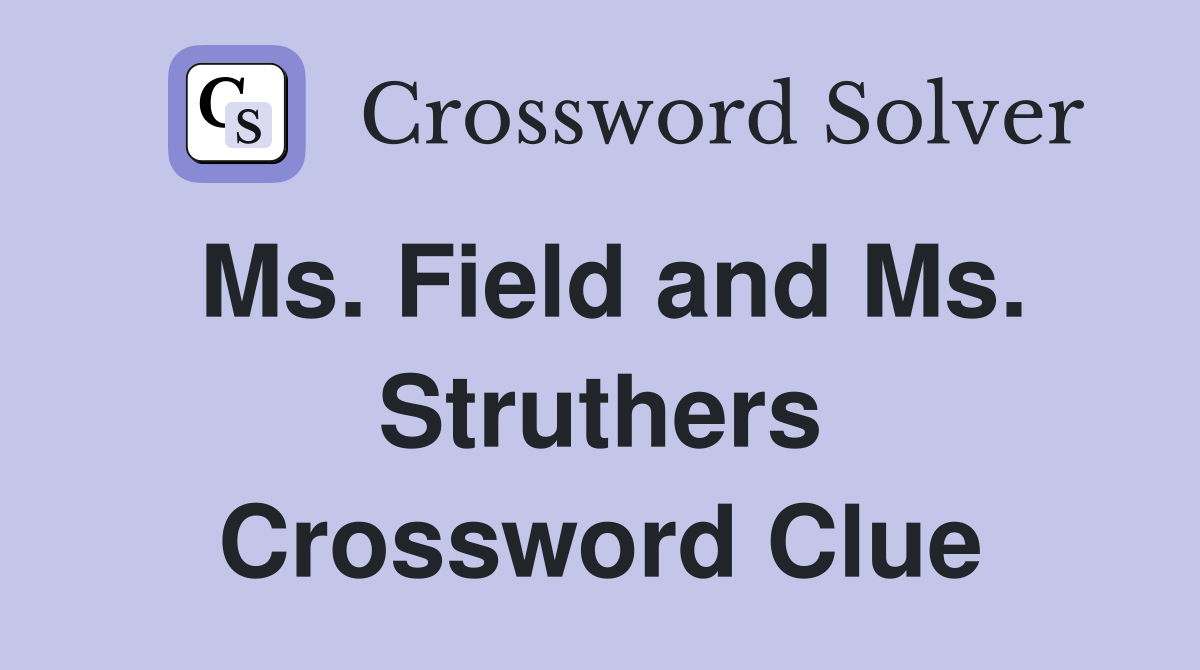 Ms. Field and Ms. Struthers Crossword Clue