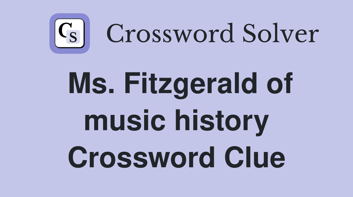 Ms. Fitzgerald of music history Crossword Clue
