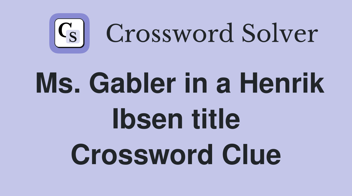 Ms. Gabler in a Henrik Ibsen title Crossword Clue