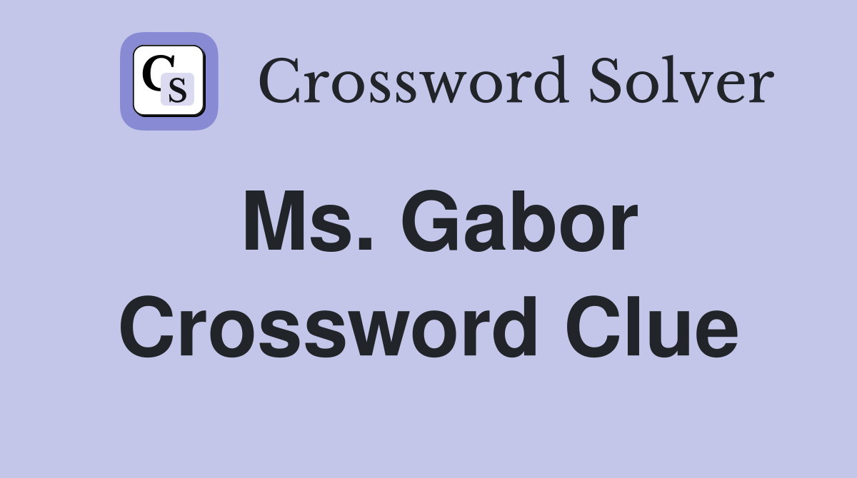 Ms. Gabor Crossword Clue