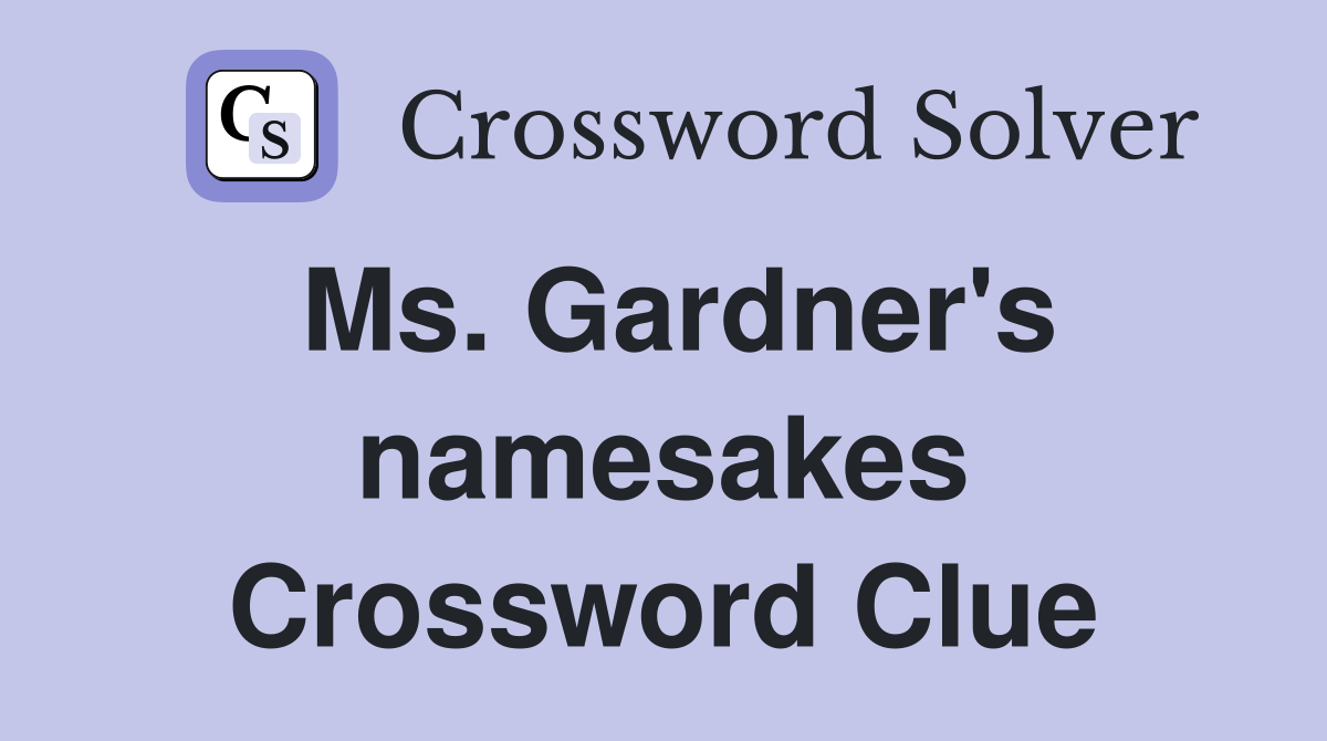 Ms. Gardner's namesakes Crossword Clue