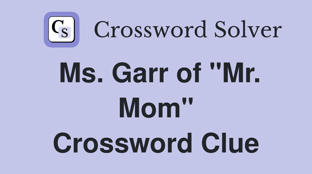 Ms. Garr of "Mr. Mom" Crossword Clue