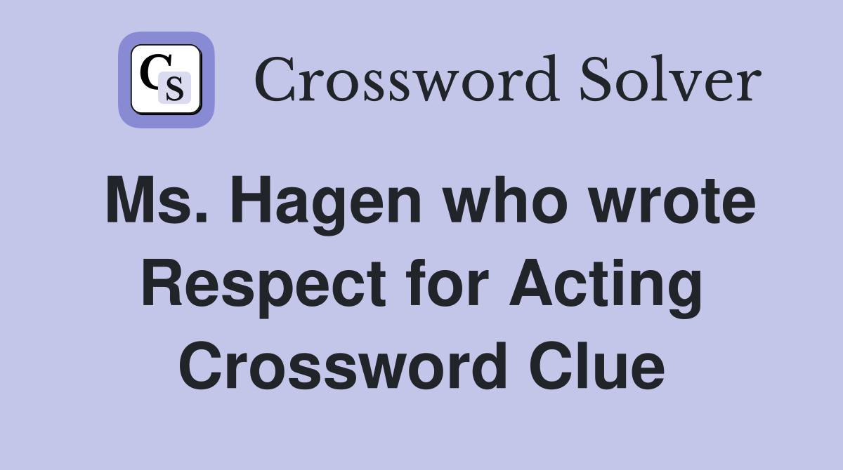 Ms. Hagen who wrote Respect for Acting Crossword Clue