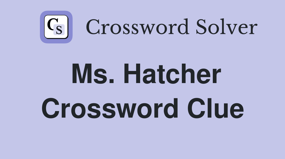Ms. Hatcher Crossword Clue