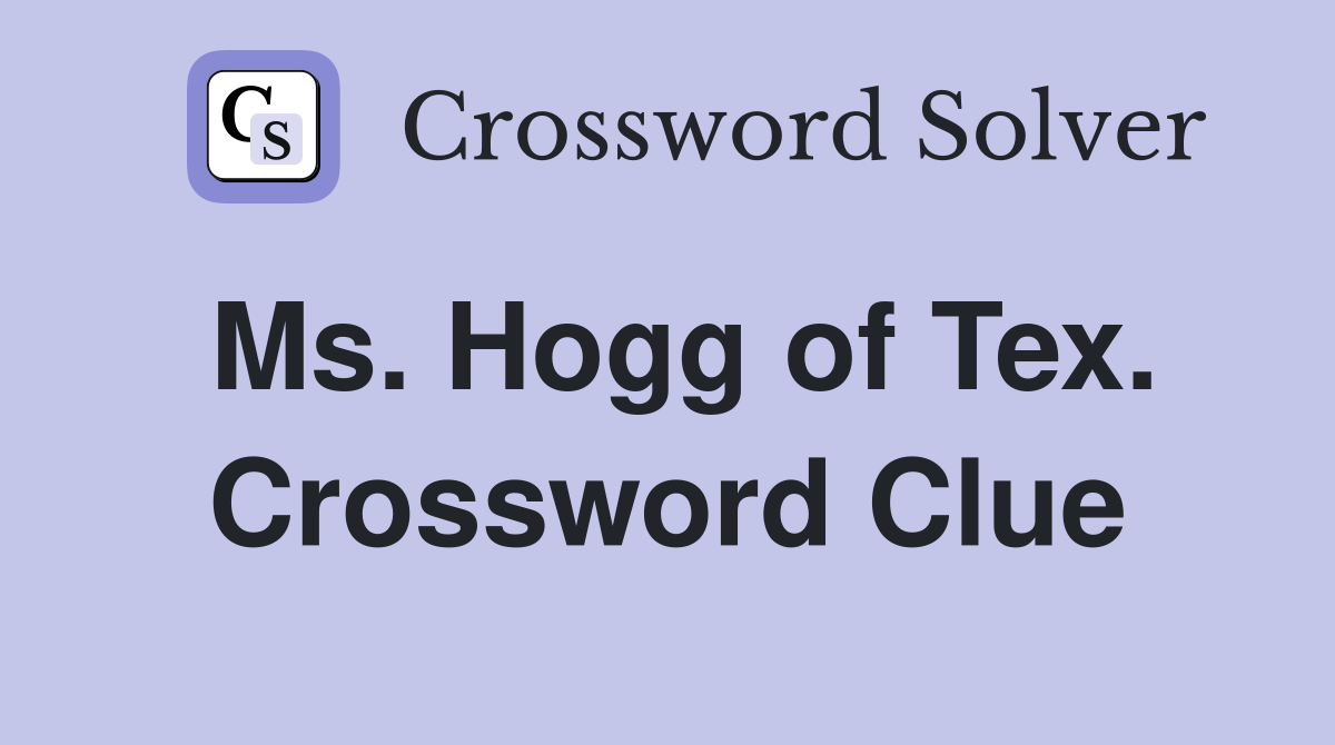 Ms. Hogg of Tex. Crossword Clue