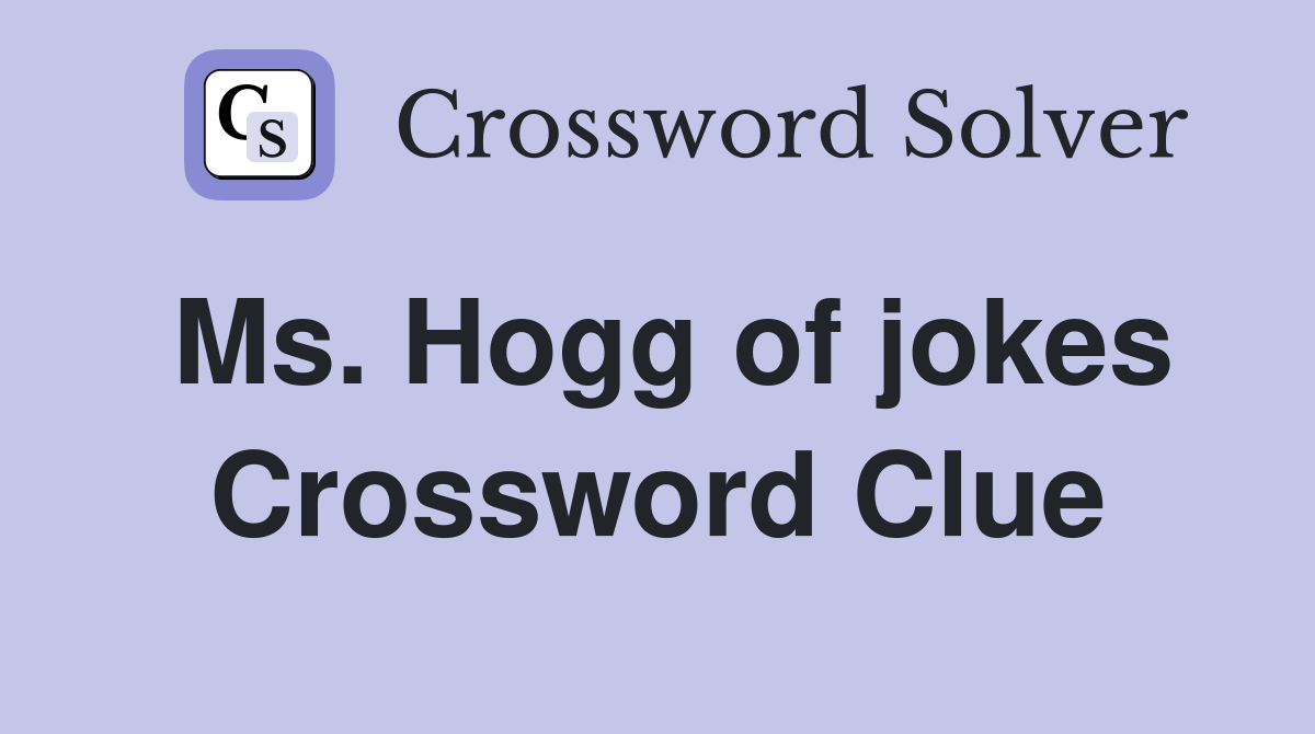 Ms. Hogg of jokes Crossword Clue