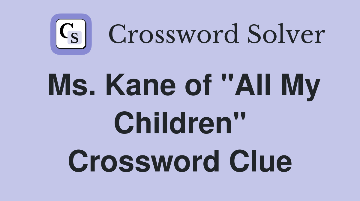 Ms. Kane of "All My Children" Crossword Clue