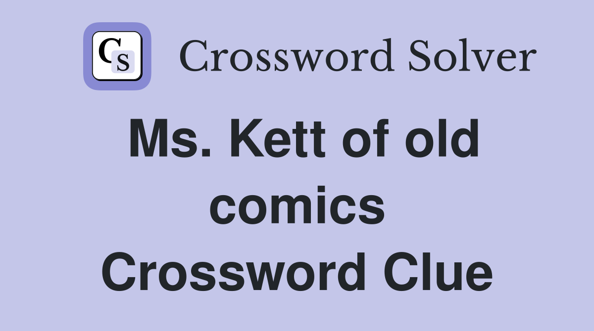 Ms. Kett of old comics Crossword Clue