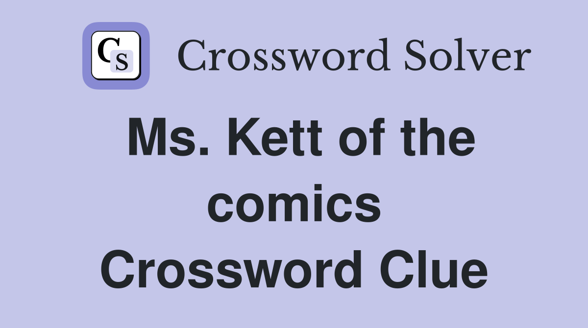 Ms. Kett of the comics Crossword Clue
