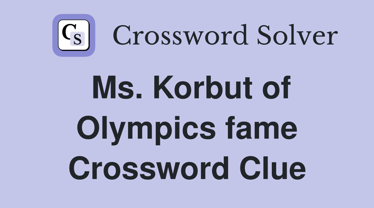 Ms. Korbut of Olympics fame Crossword Clue