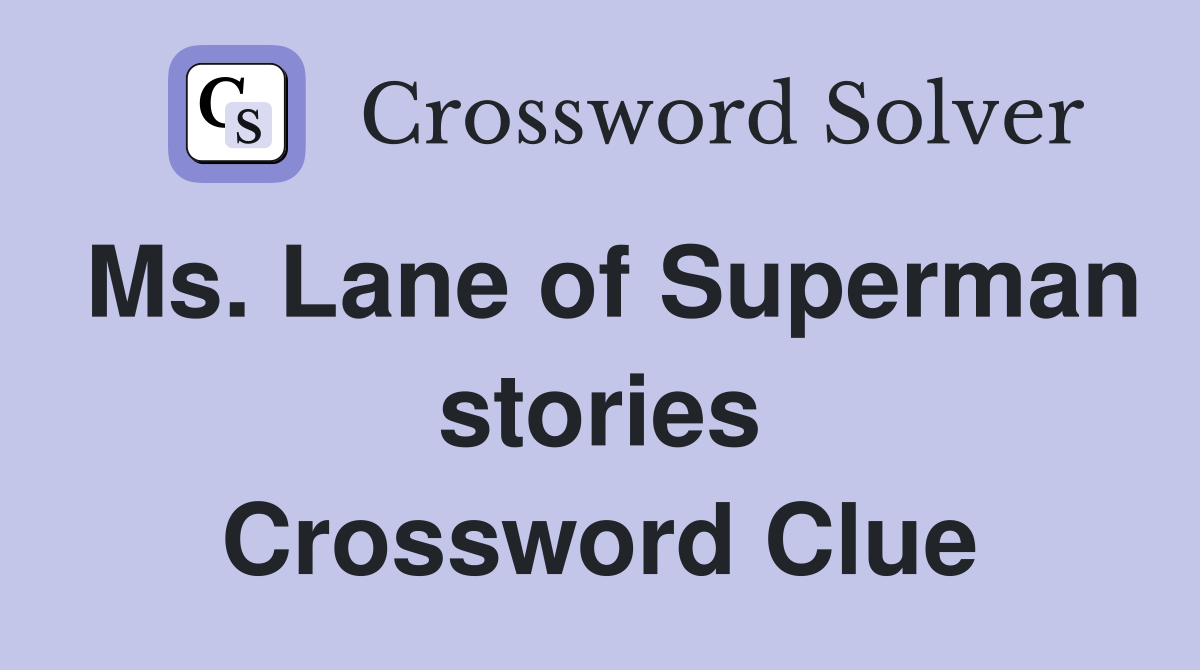 Ms. Lane of Superman stories Crossword Clue