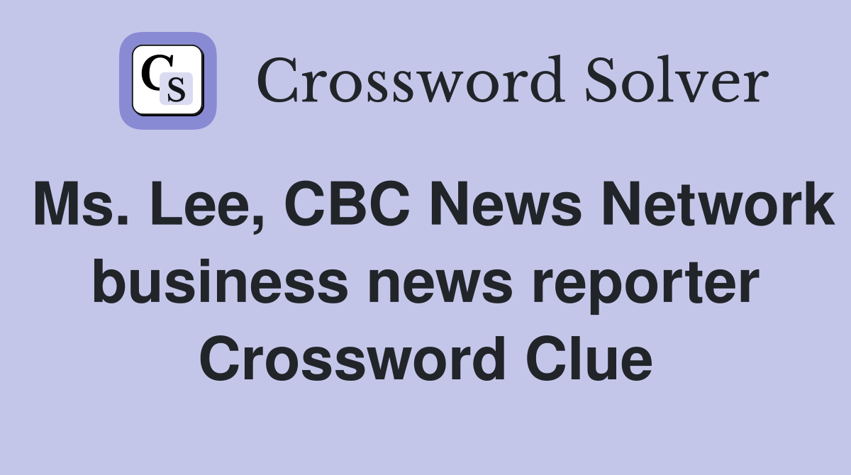 Ms. Lee, CBC News Network business news reporter Crossword Clue