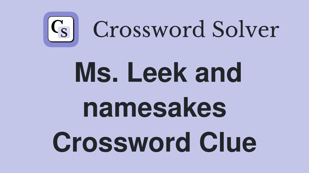 Ms. Leek and namesakes Crossword Clue