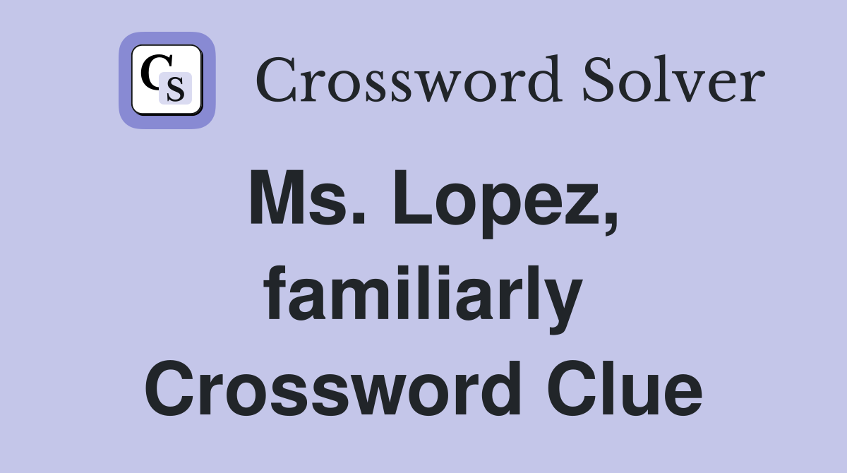 Ms. Lopez, familiarly Crossword Clue