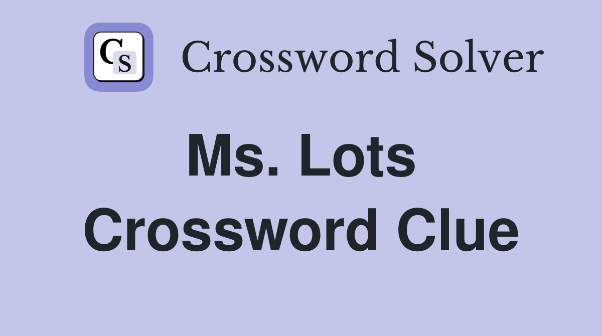 Ms. Lots  Crossword Clue