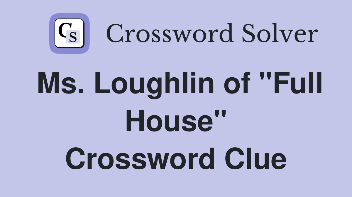 Ms. Loughlin of "Full House" Crossword Clue