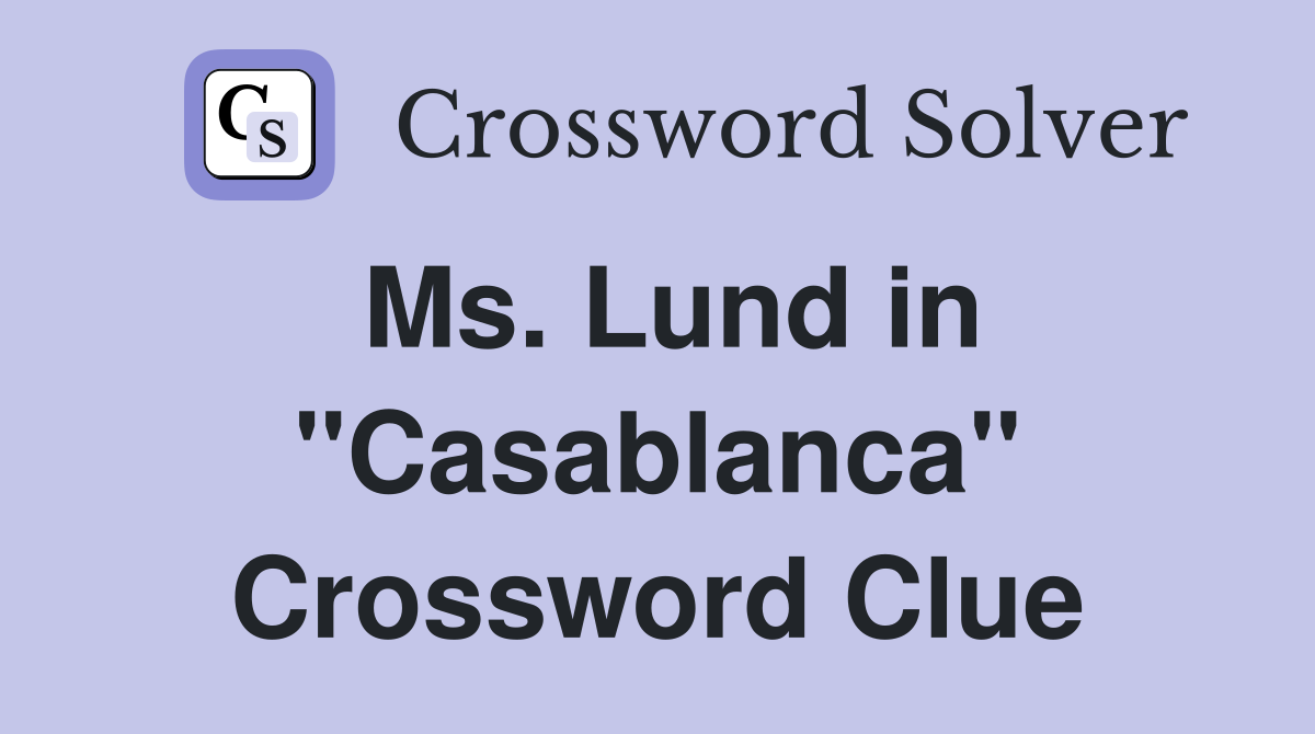 Ms. Lund in "Casablanca" Crossword Clue