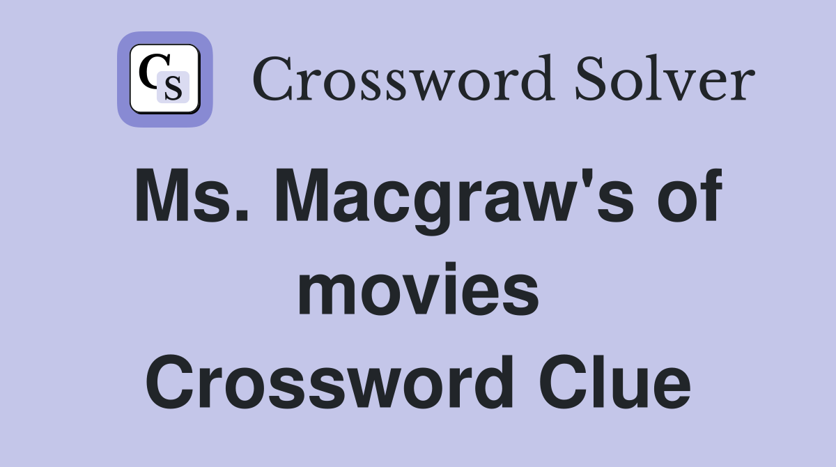 Ms. Macgraw's of movies Crossword Clue
