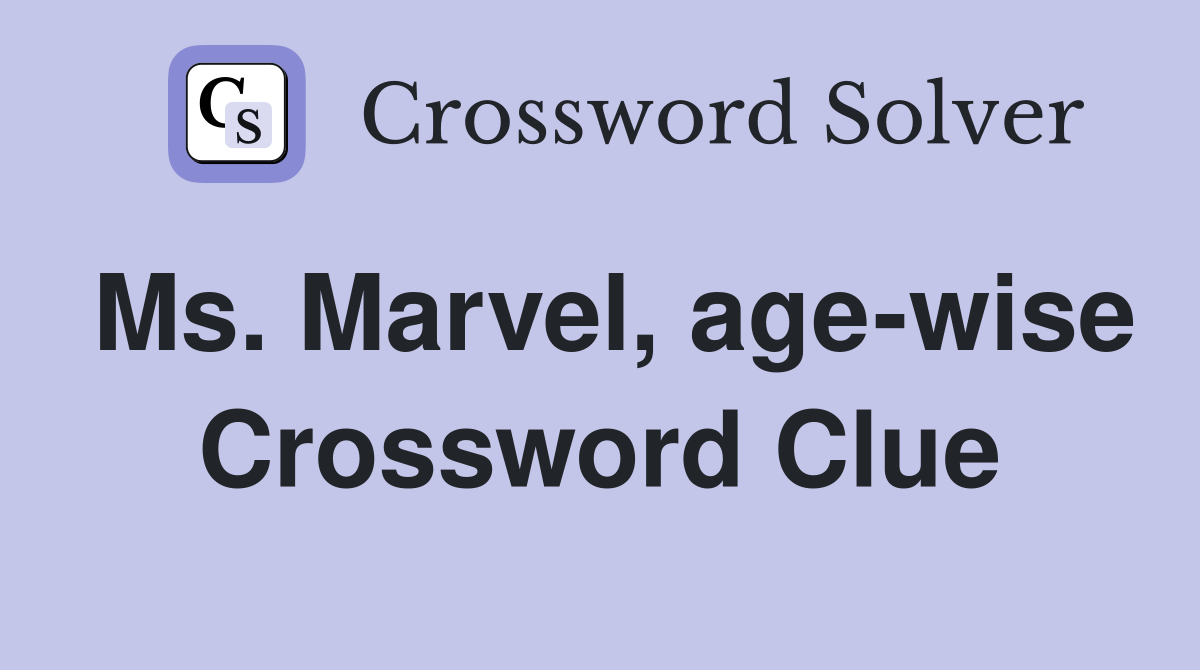 Ms. Marvel, age-wise Crossword Clue