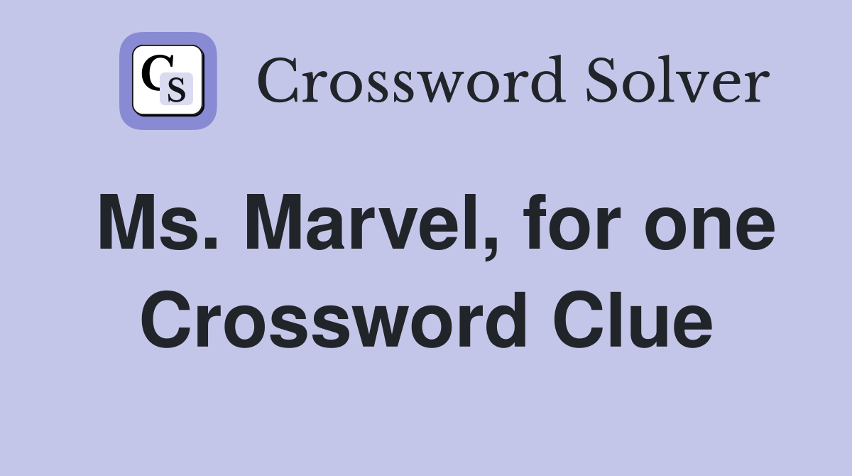 Ms. Marvel, for one Crossword Clue