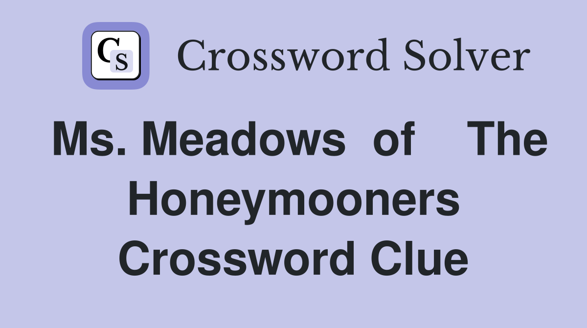 Ms. Meadows  of    The Honeymooners Crossword Clue