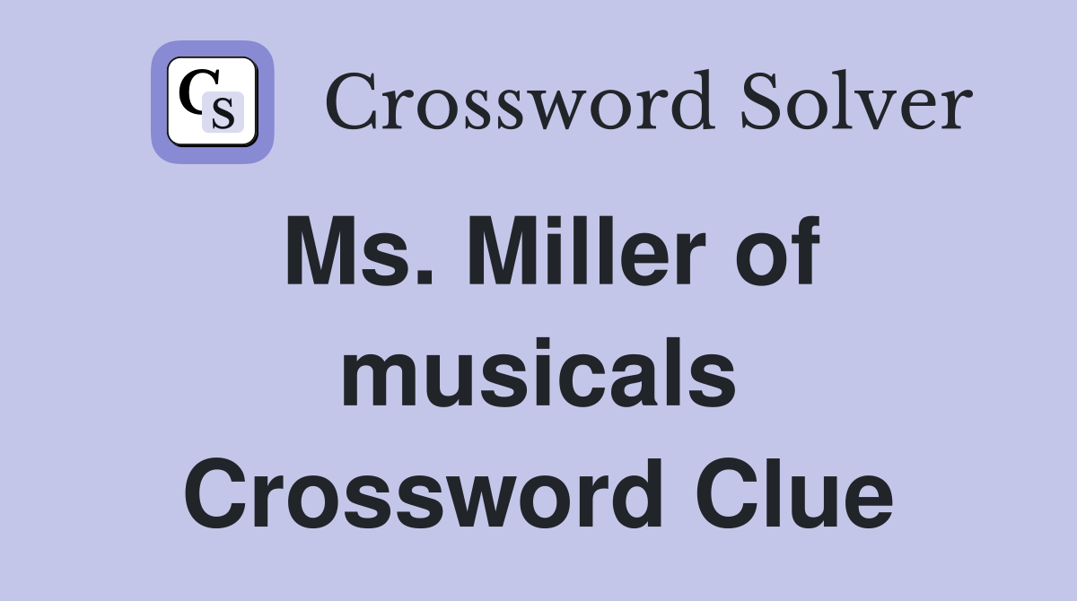 Ms. Miller of musicals Crossword Clue