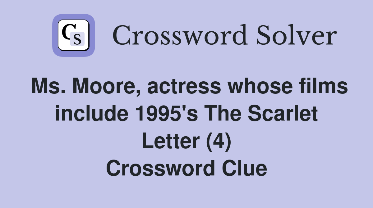 Ms. Moore, actress whose films include 1995's The Scarlet Letter (4) Crossword Clue