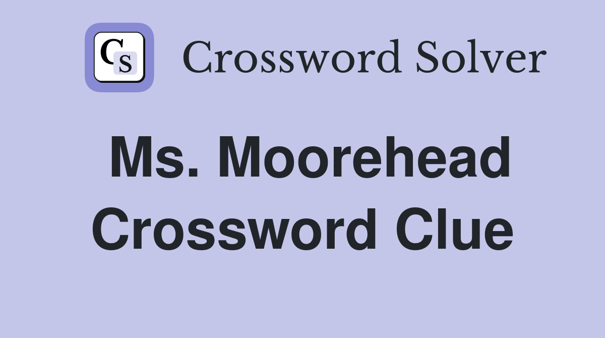 Ms. Moorehead Crossword Clue