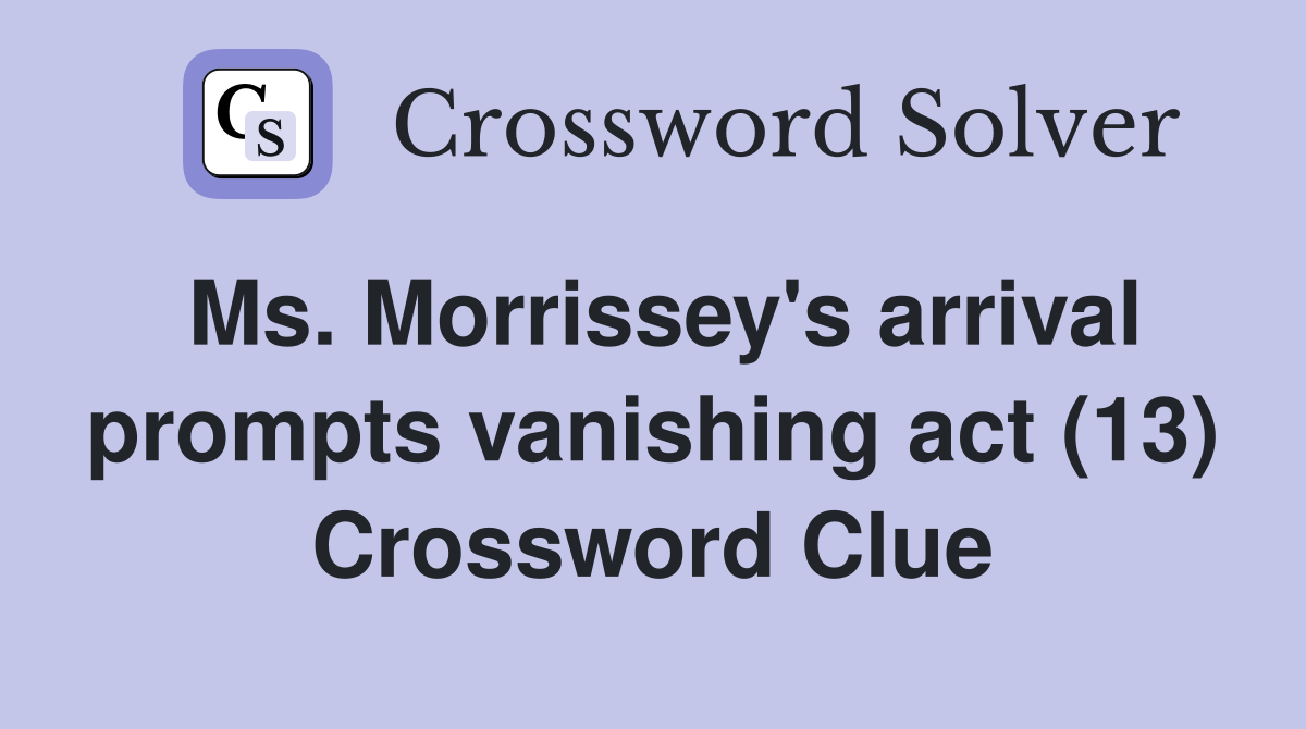 Ms. Morrissey's arrival prompts vanishing act (13) Crossword Clue