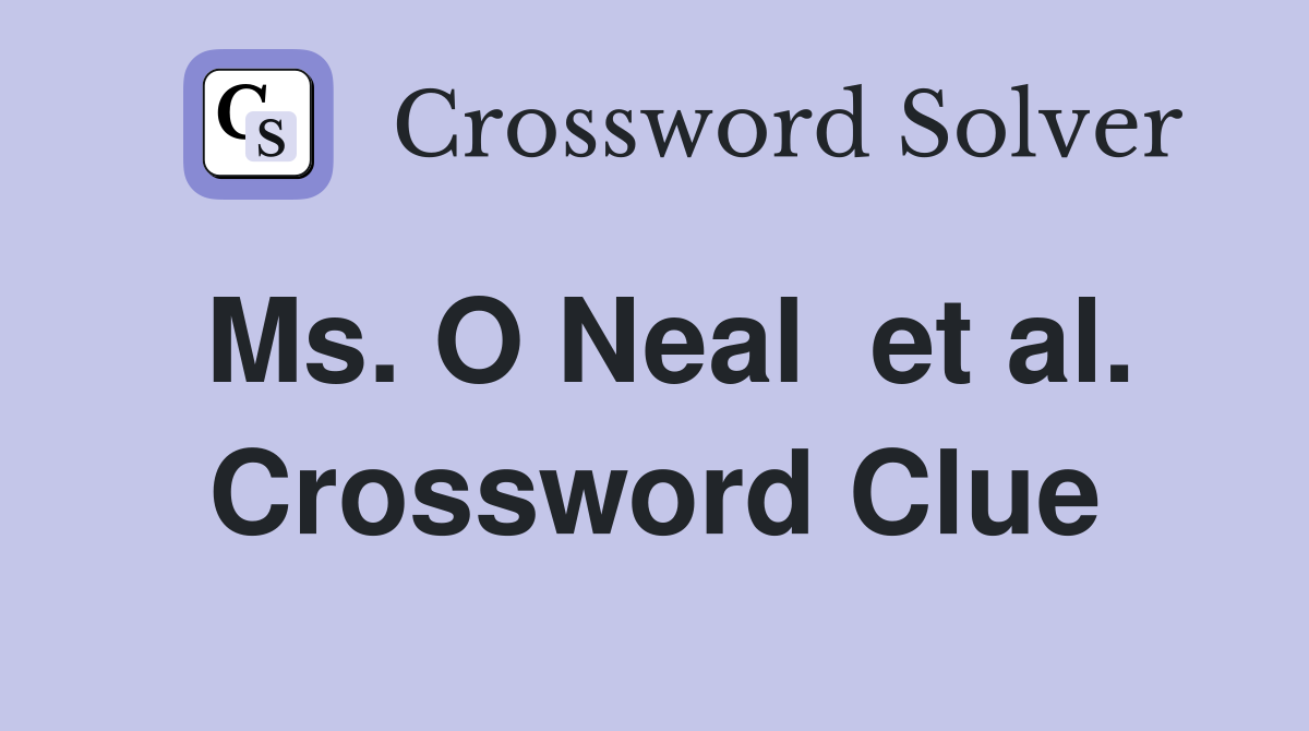 Ms. O Neal  et al. Crossword Clue