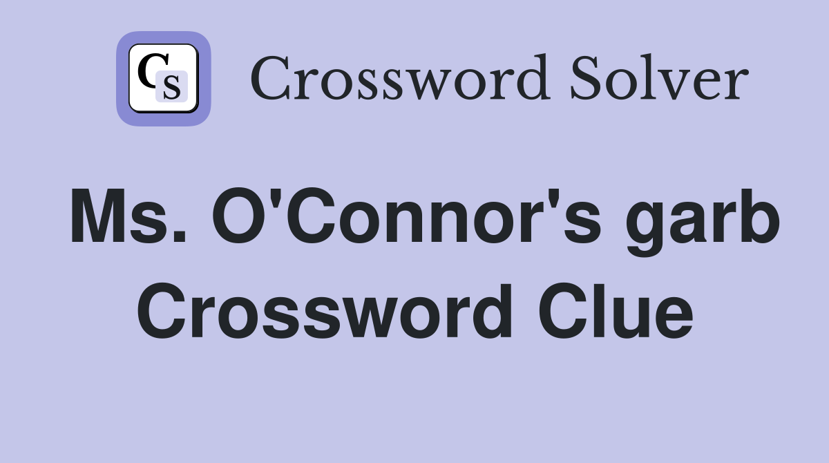 Ms. O'Connor's garb Crossword Clue