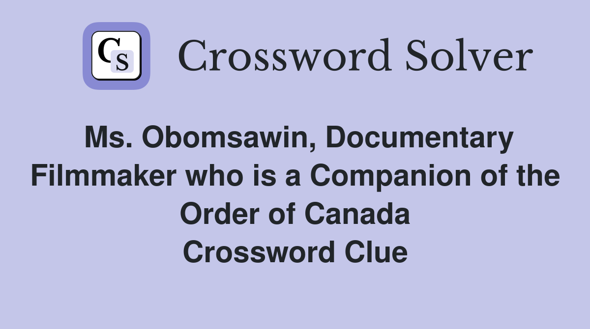 Ms. Obomsawin, Documentary Filmmaker who is a Companion of the Order of Canada Crossword Clue
