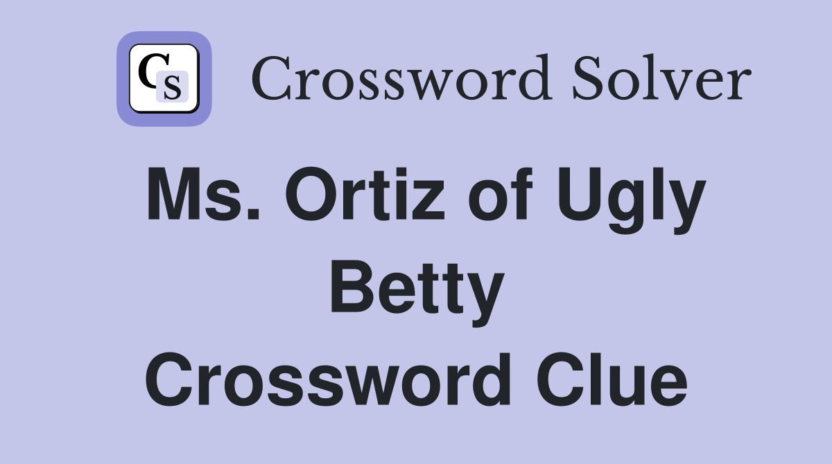 Ms. Ortiz of Ugly Betty Crossword Clue