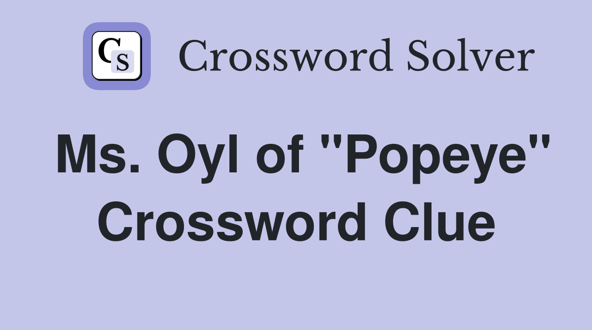 Ms. Oyl of "Popeye" Crossword Clue