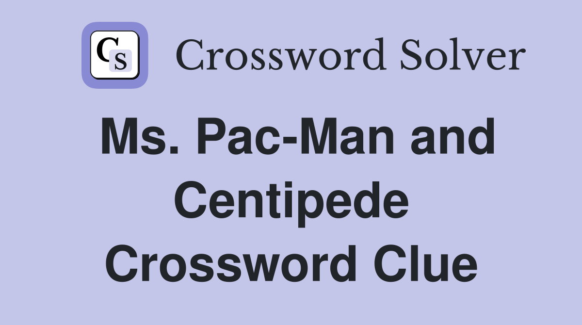 Ms. Pac-Man and Centipede Crossword Clue