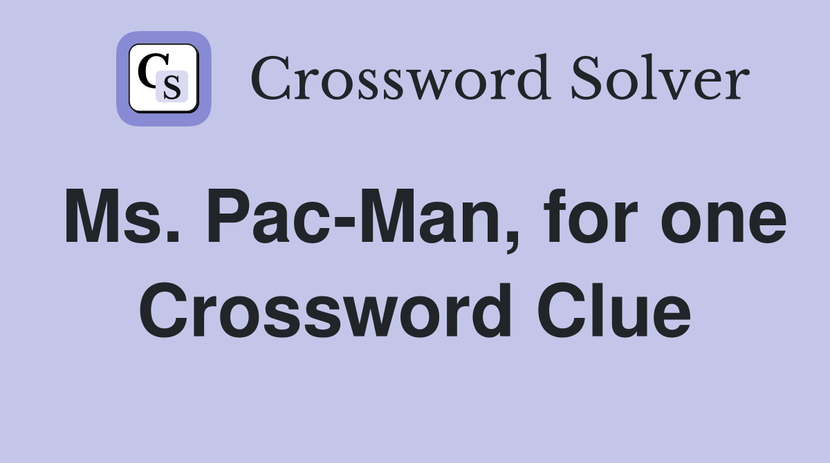 Ms. Pac-Man, for one Crossword Clue