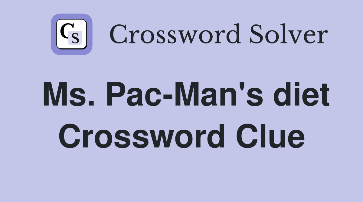 Ms. Pac-Man's diet Crossword Clue