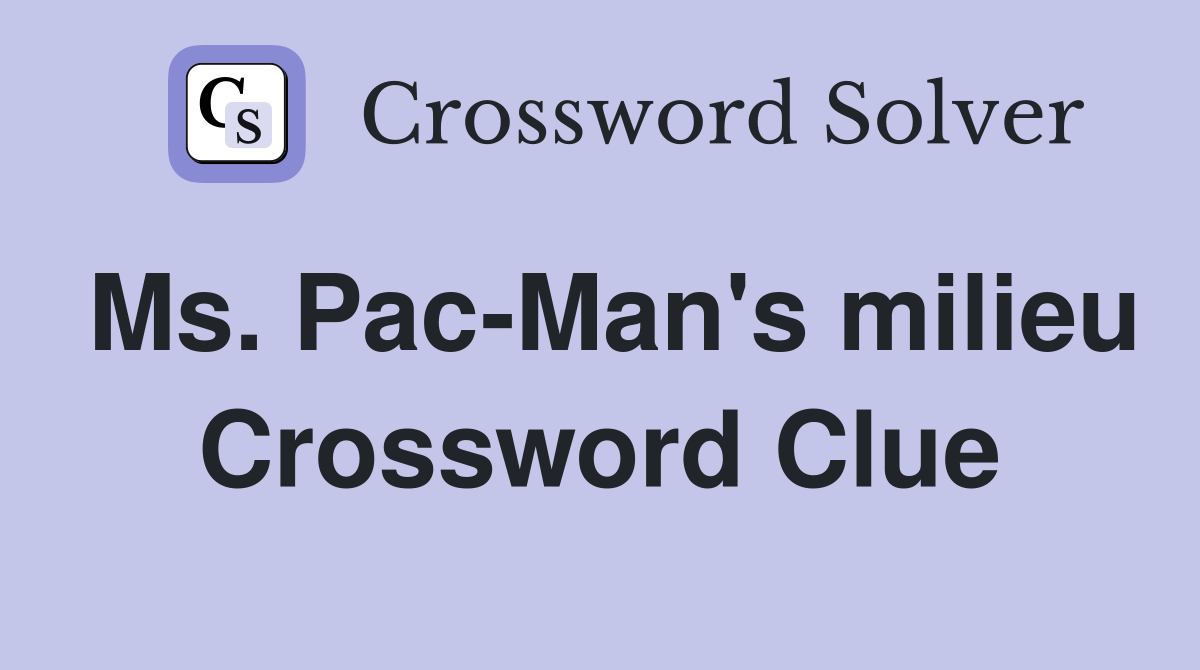 Ms. Pac-Man's milieu Crossword Clue