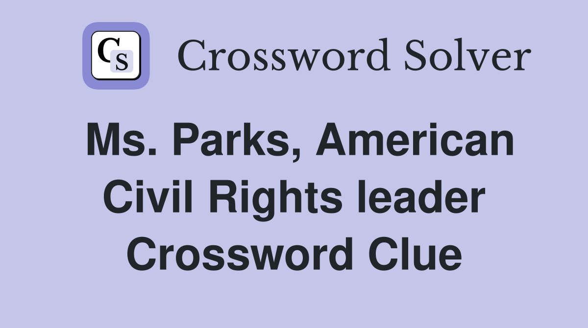 Ms. Parks, American Civil Rights leader Crossword Clue