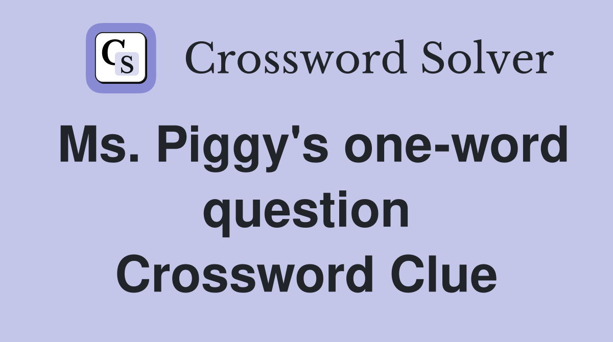 Ms. Piggy's one-word question Crossword Clue