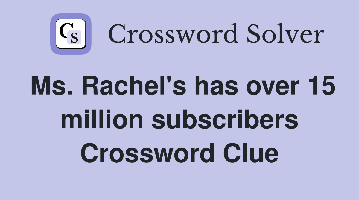 Ms. Rachel's has over 15 million subscribers Crossword Clue