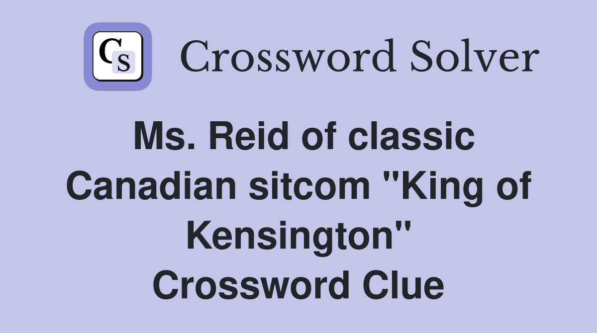 Ms. Reid of classic Canadian sitcom "King of Kensington" Crossword Clue