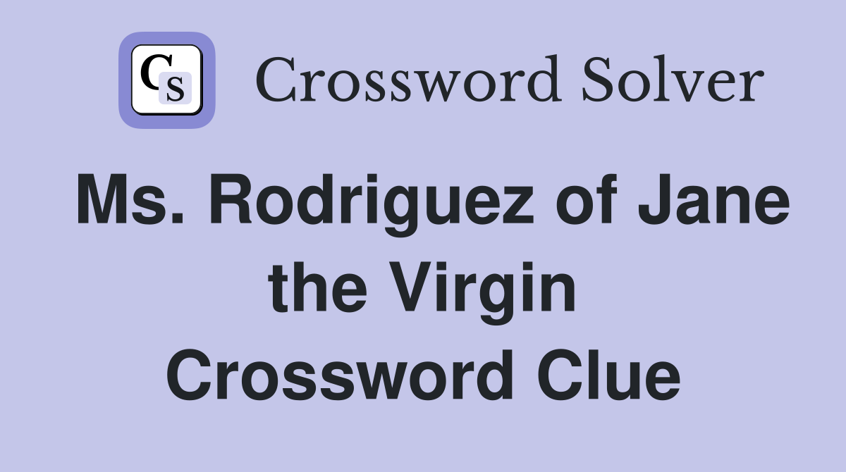Ms. Rodriguez of Jane the Virgin Crossword Clue