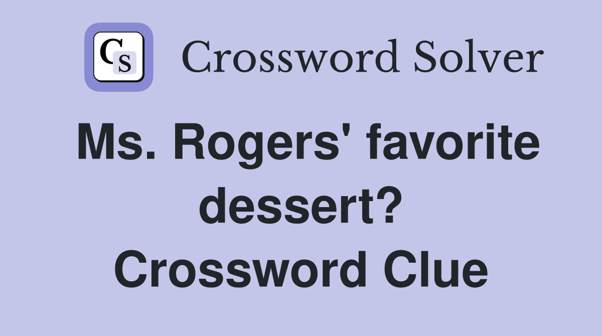 Ms. Rogers' favorite dessert? Crossword Clue
