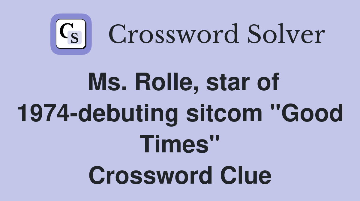 Ms. Rolle, star of 1974-debuting sitcom "Good Times" Crossword Clue