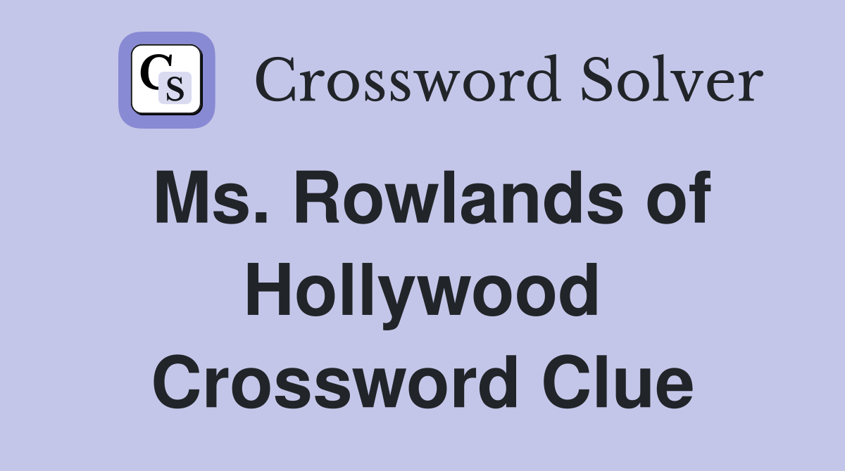 Ms. Rowlands of Hollywood Crossword Clue
